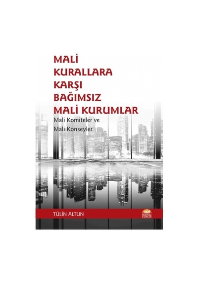 Mali Kurallara Karşı Bağımsız Mali Kurumlar: Mali Komiteler ve Mali Konseyler  - Tülin Altun  - Nobel Bilimsel Eserler