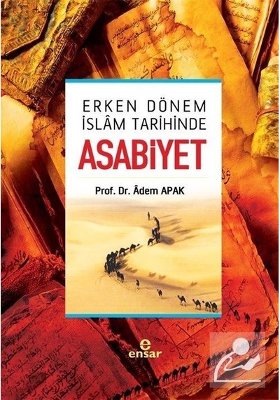 Erken Dönem İslam Tarihinde Asabiyet  - Adem Apak  - Ensar Neşriyat