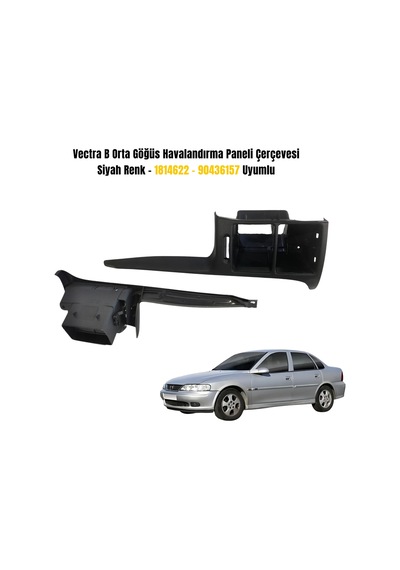Vectra B Orta Göğüs Havalandırma Paneli Çerçevesi Siyah Renk 1814622 / 90436157 Uyumlu