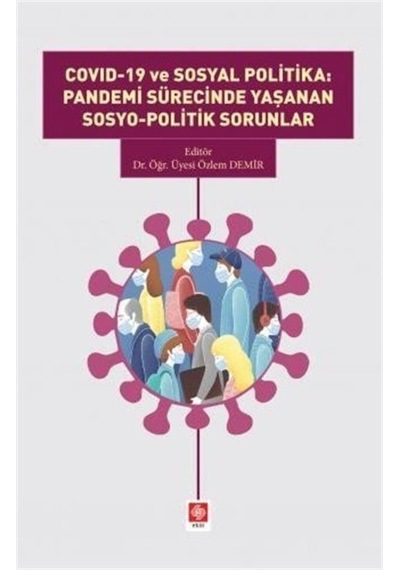 Covid 19 ve Sosyal Politika: Pandemi Sürecinde Yaşanan Sosyo-Politik Sorunlar - Özlem Demir - Ekin Basım Yayın