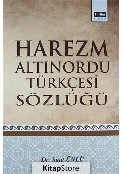 Harezm Altınordu Türkçesi Sözlüğü - Suat Ünlü - Eğitim Yayınevi