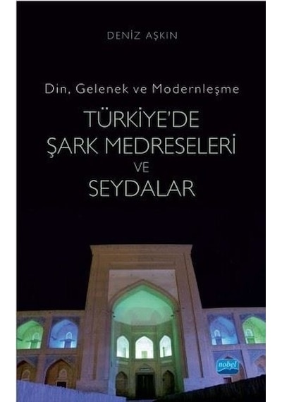 Din Gelenek ve Modernleşme-Türkiye'de Şark Medreseleri ve Seydalar - Deniz Aşkın - Nobel Akademik Yayıncılık