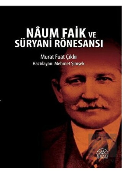 Naum Faik ve Süryani Rönesansı - Murat Fuat Çıkkı - Kent Işıkları Yayınları