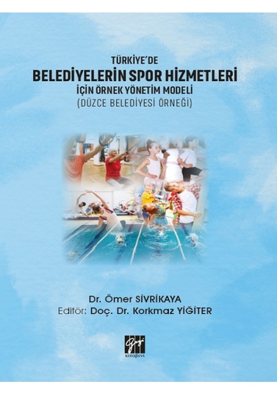 Türkiye'de Belediyelerin Spor Hizmetleri İçin Örnek Yönetim Modeli ( Düzce Belediyesi Örneği)-Dr. Ömer Sivrikaya, Doç. Dr. Korkmaz Yiğiter