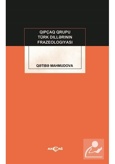 Kıpçak Grubu Türk Dillerinin Frazeologiyası - Qetibe Mahmudova - Akçağ Yayınları
