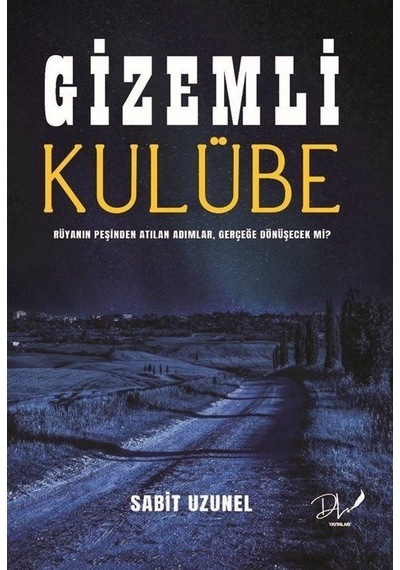Gizemli Kulübe - Rüyanın Peşinden Atılan Adımlar Gerçeğe Dönüşecek mi? - Sabit Uzunel - DLS Yayınları