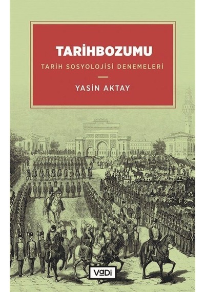 Tarihbozumu - Tarih Sosyolojisi Denemeleri - Yasin Aktay - Vadi Yayınları