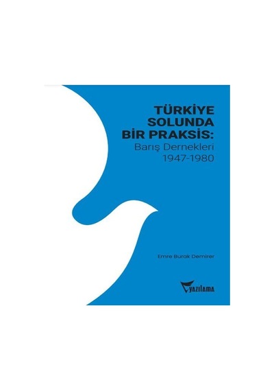 Türkiye Solunda Bir Praksis : Barış Dernekleri 1947-1980 / Emr...