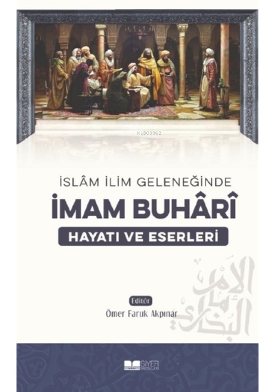 İslam İlim Geleneğinde İmam Buhari: Hayatı ve Eserleri - Siyer Yayınları