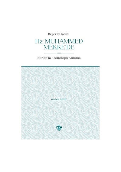 Beşer ve Resul Hz. Muhammed Mekkede-Kur'an'la Kronolojik Anlama - Gürbüz Deniz - Türkiye Diyanet Vakfı Yayınları