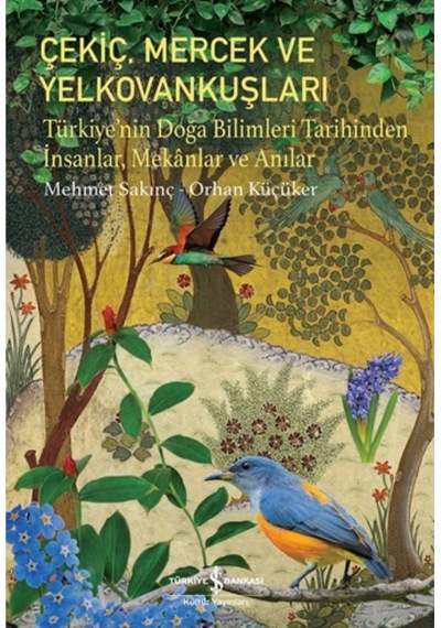 Çekiç Mercek ve Yelkovankuşları  - Türkiye'nin Doğa Bilimleri Tarihinden İnsanlar Mekanlar ve Anıla  - Mehmet Sakinç  - İş Bankası Kültür Yayınları