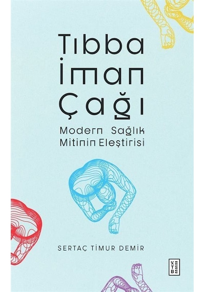 Tıbba İman Çağı - Modern Sağlık Mitinin Eleştirisi - Sertaç Timur Demir - Ketebe