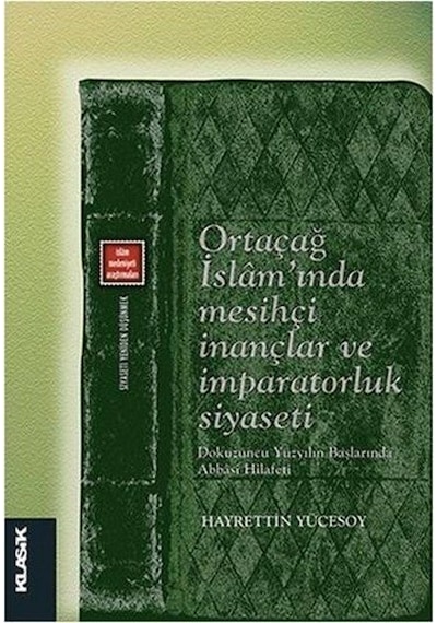 Ortaçağ İslam'ında Mesihçi İnançlar ve İmparatorluk Siyaseti  - Hayrettin Yücesoy  - Klasik Yayınları