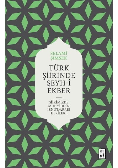 Türk Şiirinde Şeyh-i Ekber - Şiirimizde Muhyiddin İbnü'l Arabi Etkileri - Selami Şimşek - Ketebe