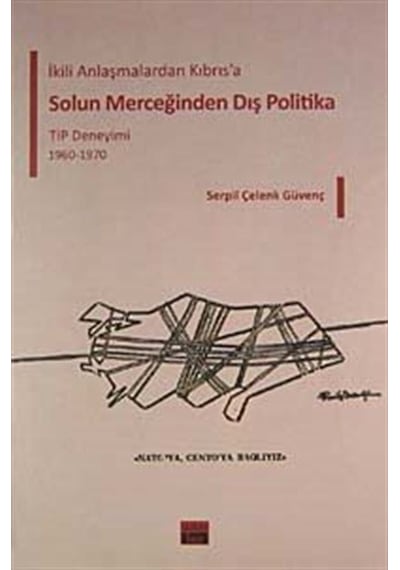 İkili Anlaşmalardan Kıbrıs'a Solun Merceğinden Dış Politika TİP Deneyimi 1960-1970 - Serpil Çelenk Güvenç - Daktylos