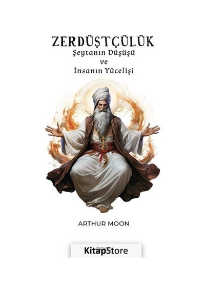 Zerdüştçülük - Şeytanın Düşüşü ve İnsanın Yücelişi - Arthur Moon - Gece Kitaplığı