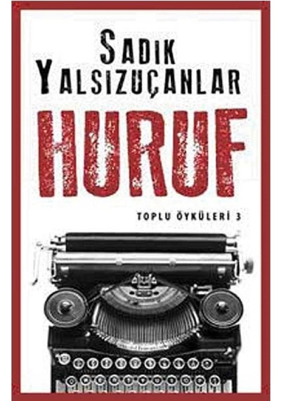 Huruf - Toplu Öyküler 3 - Sadık Yalsızuçanlar İlk Baskı 2014