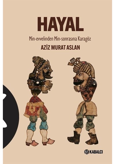 Hayal: Min - Evvelinden Min-Sonrasına Karagöz - Aziz Murat Aslan - Kabalcı Yayınevi