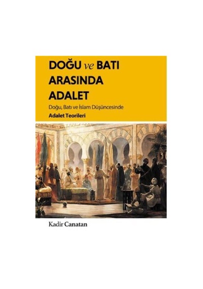 Doğu Ve Batı Arasında Adalet / Doğu, Batı Ve İslam Düşüncesind...
