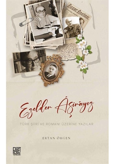 Ezelden Aşinayız - Türk Şiiri ve Romanı Üzerine Yazılar - Ertan Örgen - Palet Yayınları