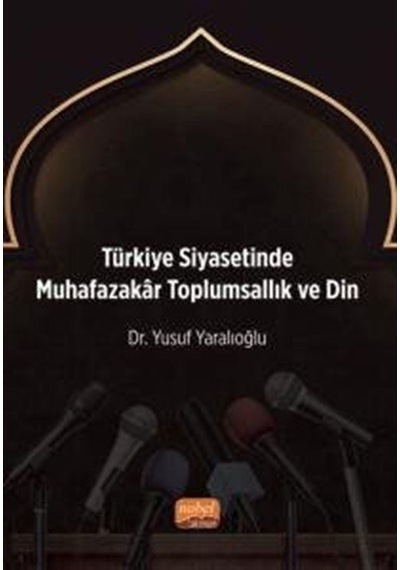 Türkiye Siyasetinde Muhafazakar Toplumsallık ve Din - Yusuf Yaralıoğlu - Nobel Bilimsel Eserler