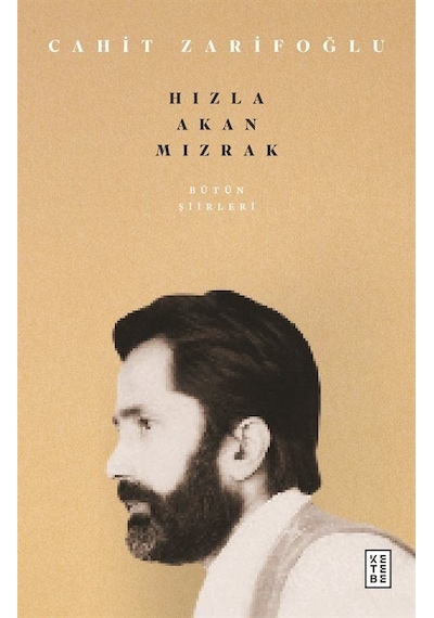 Bütün Şiirleri & Hızla Akan Mızrak - Cahit Zarifoğlu - Ketebe