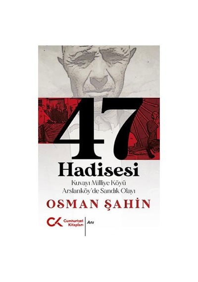 47 Hadisesi - Kuvayi Milliye Köyü Arslanköy'de Sandık Olayı - Osman Şahin - Cumhuriyet Kitapları