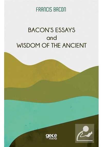 Bacon's Essays and Wisdom Of The Ancient - Francis Bacon - Gece Kitaplığı