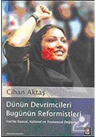 Dünün Devrimcileri Bugünün Reformistleri: İran'da Siyasal, Kül...