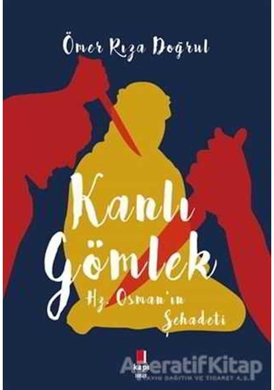 Kanlı Gömlek-Hz.Osman'ın Şehadeti - Ömer Rıza Doğrul - Kapı Yayınları