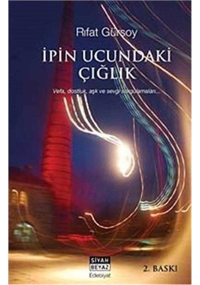 İpin Ucundaki Çığlık Vefa, Dostluk, Aşk Ve Sevgi Sorgulamaları - Rıfat Gürsoy