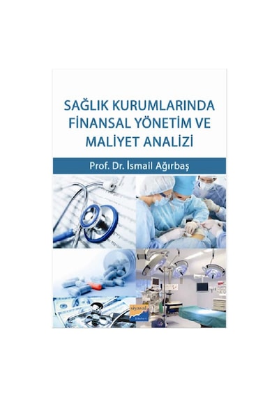 Sağlık Kurumlarında Finansal Yönetim ve Maliyet Analizi - İsmail Ağırbaş - Siyasal Kitabevi