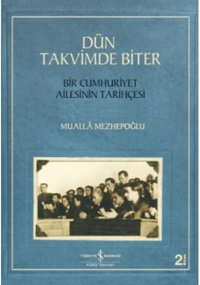 Dün Takvimde Biter - Bir Cumhuriyet Ailesinin Tarihçesi - Mualla Mezhepoğlu - İş Bankası Kültür Yayınları