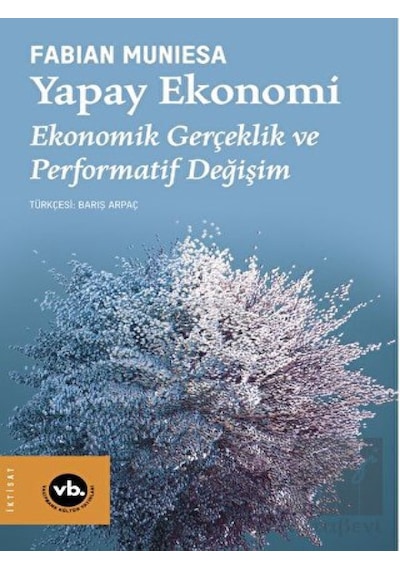 Yapay Ekonomi - Ekonomik Gerçeklik ve Performatif Değişim - Fabian Muniesa - VakıfBank Kültür Yayınları