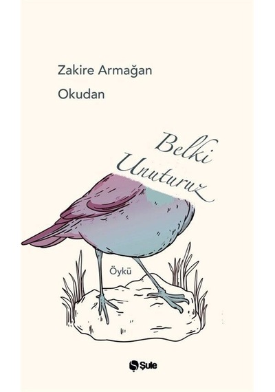 Belki Unuturuz / Zakire Armağan Okudan