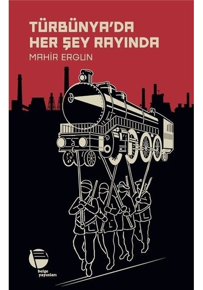 Türbünya'da Her Şey Rayında - Mahir Ergun - Belge Yayınları