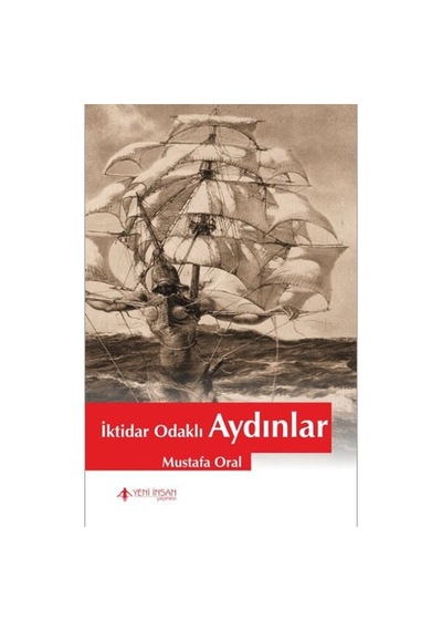 İktidar Odaklı Aydınlar - Mustafa Oral - Yeni İnsan Yayınevi