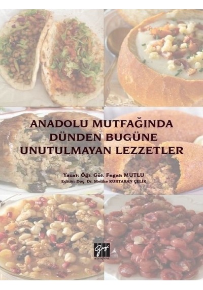 Gazi Kitabevi - Anadolu Mutfağında Dünden Bugüne Unutulmayan Lezzetler - Öğr. Gör. Fegan Mutlu