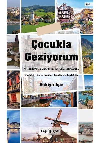Çocukla Geziyorum: Amsterdam - Budapeşte - İsviçre - Strazburg - Behiye Işın - Yeni İnsan Yayınevi