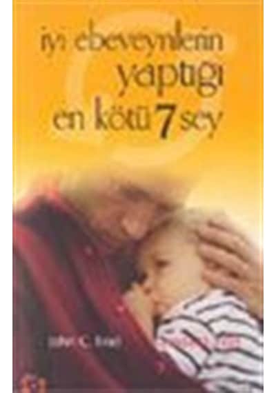 İyi Ebeveynlerin Yaptığı En Kötü 7 Şey / John C Friel