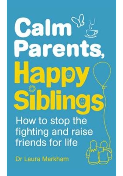 Calm Parents, Happy Siblings: How to Stop the Fighting and Raise Friends for Life 9781785040252