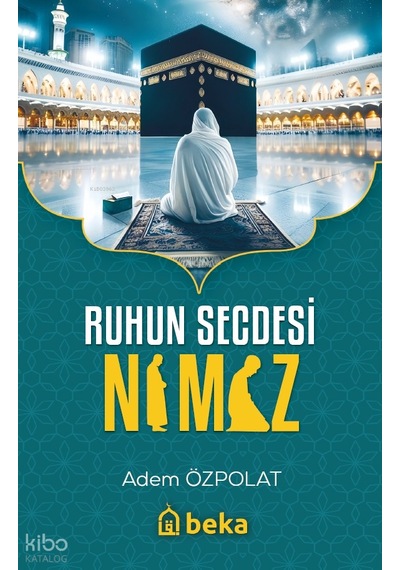 Ruhun Secdesi Namaz Beka Yayınları Adem Ozpolat Kimdir Hayatı, Eserleri Ve Kitapları Beka Kitap