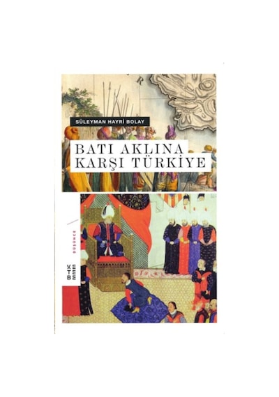 Batı Aklına Karşı Türkiye - Süleyman Hayri Bolay - Ketebe