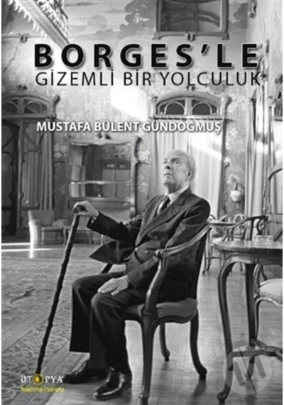 Borges'le Gizemli Bir Yolculuk - Mustafa Bülent Gündoğmuş - Ütopya Yayınevi