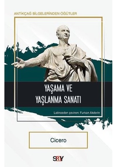 Yaşama ve Yaşlanma Sanatı - Antikçağ  Bilgelerinden Öğütler - Cicero - Say Yayınları