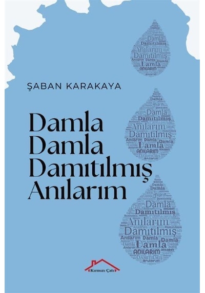 Damla Damla Damıtılmış Anılarım / Şaban Karakaya