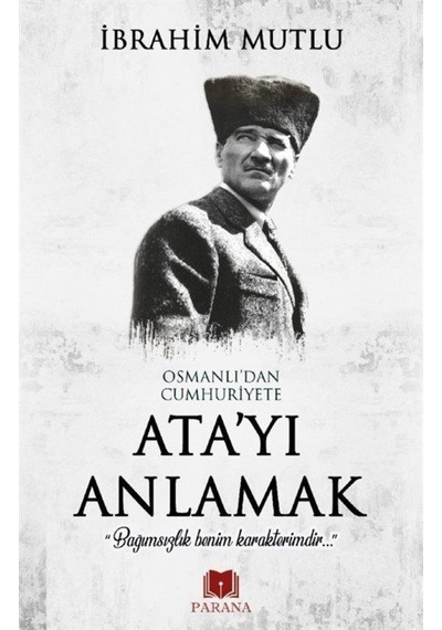 Osmanlı'Dan Cumhuriyet'E Ata'Yı Anlamak / Ibrahim Mutlu 9786056971426
