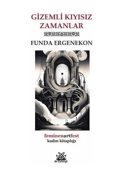 Gizemli Kıyısız Zamanlar - Feminenartfest Kadın Kitaplığı - Funda Ergenekon - Artshop Yayıncılık
