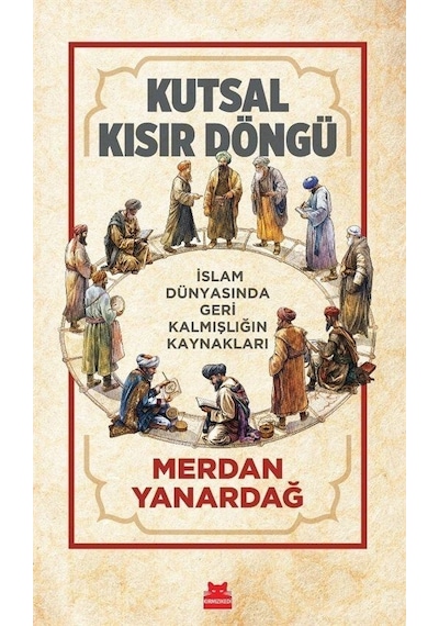 Kutsal Kısır Döngü - İslam Dünyasında Geri Kalmışlığın Kaynakları - Merdan Yanardağ - Kırmızı Kedi