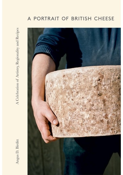 A Portrait Of British Cheese: A Celebration Of Artistry, Regionality And Recipes